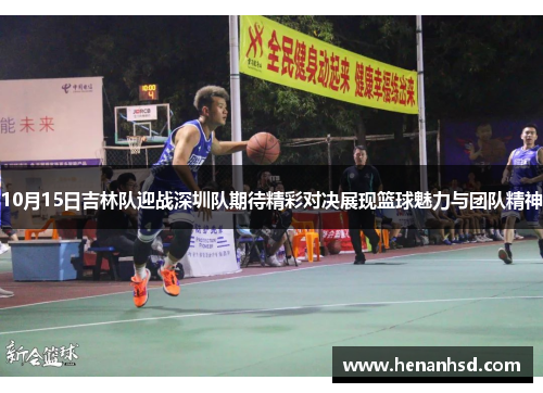 10月15日吉林队迎战深圳队期待精彩对决展现篮球魅力与团队精神
