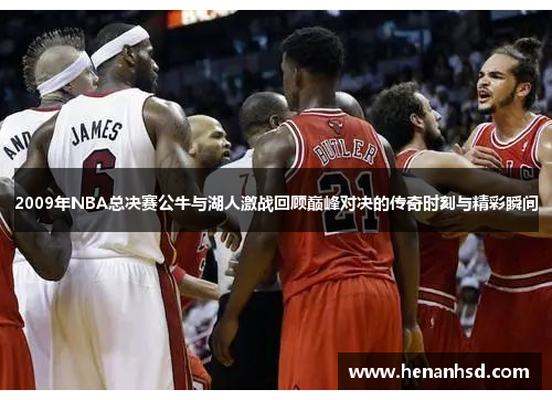 2009年NBA总决赛公牛与湖人激战回顾巅峰对决的传奇时刻与精彩瞬间
