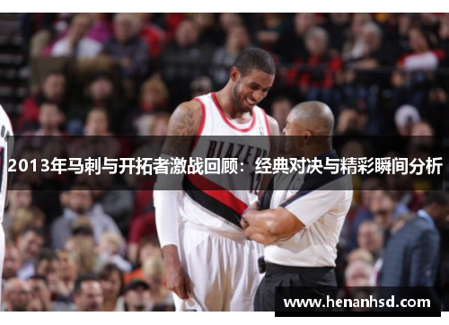 2013年马刺与开拓者激战回顾：经典对决与精彩瞬间分析