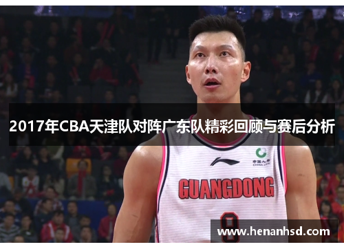 2017年CBA天津队对阵广东队精彩回顾与赛后分析