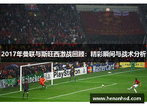 2017年曼联与斯旺西激战回顾：精彩瞬间与战术分析