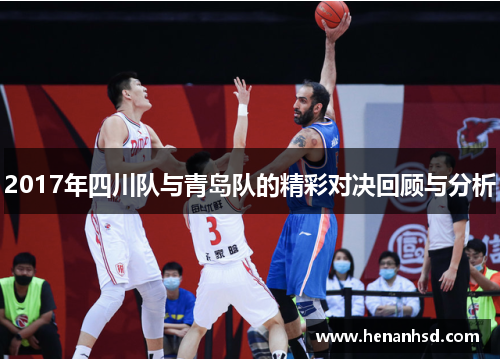 2017年四川队与青岛队的精彩对决回顾与分析