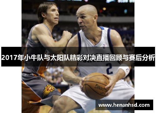 2017年小牛队与太阳队精彩对决直播回顾与赛后分析