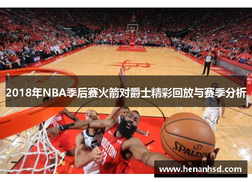 2018年NBA季后赛火箭对爵士精彩回放与赛季分析