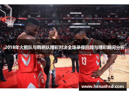 2018年火箭队与鹈鹕队精彩对决全场录像回顾与精彩瞬间分析