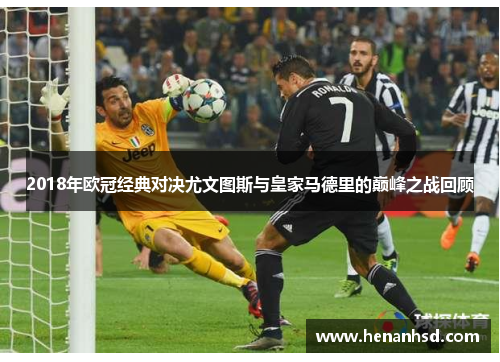 2018年欧冠经典对决尤文图斯与皇家马德里的巅峰之战回顾