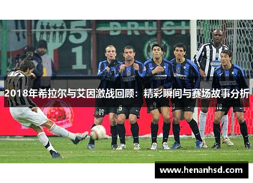 2018年希拉尔与艾因激战回顾：精彩瞬间与赛场故事分析