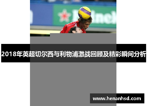 2018年英超切尔西与利物浦激战回顾及精彩瞬间分析