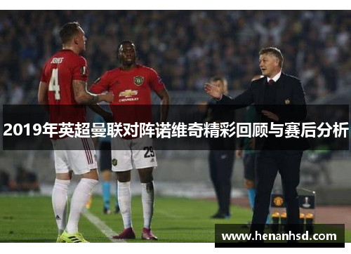 2019年英超曼联对阵诺维奇精彩回顾与赛后分析