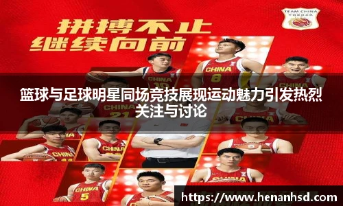 篮球与足球明星同场竞技展现运动魅力引发热烈关注与讨论